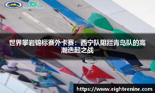 世界攀岩锦标赛外卡赛：西宁队阻拦青岛队的高潮迭起之战